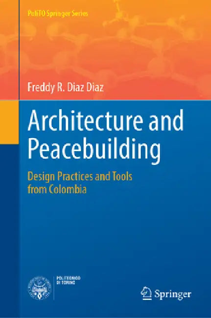 Architecture and Peacebuilding: Design Practices and Tools from Colombia by Freddy R. Diaz Diaz