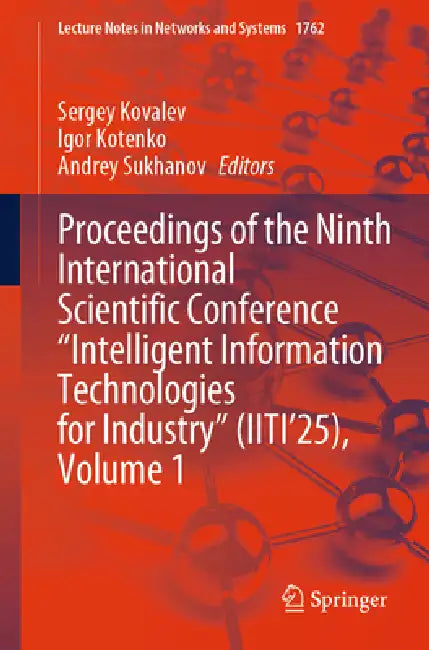 Proceedings of the Ninth International Scientific Conference "Intelligent Information Technologies for Industry" (Iiti'25), Volume 1 by Sergey Kovalev, Igor Kotenko, Andrey Sukhanov