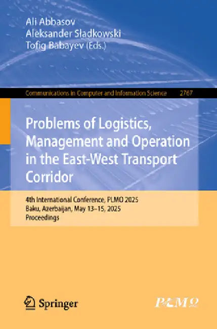 Problems of Logistics, Management and Operation in the East-West Transport Corridor: 4th International Conference, Plmo 2025, Baku, Azerbaijan, May 13 by Ali Abbasov, Aleksander Sladkowski, Tofig Babayev