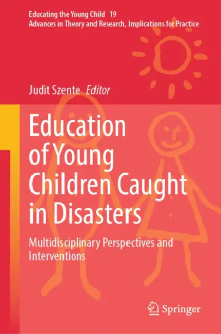 Education of Young Children Caught in Disasters: Multidisciplinary Perspectives and Interventions by Judit Szente