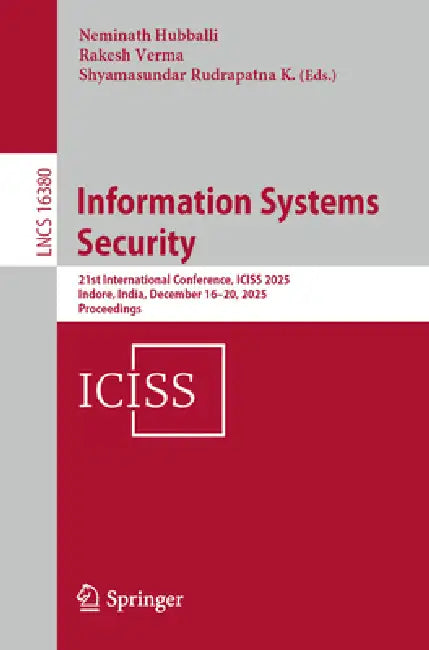 Information Systems Security: 21st International Conference, Iciss 2025, Indore, India, December 16-20, 2025, Proceedings by Neminath Hubballi, Rakesh Verma, Shyamasundar Rudrapatna K.