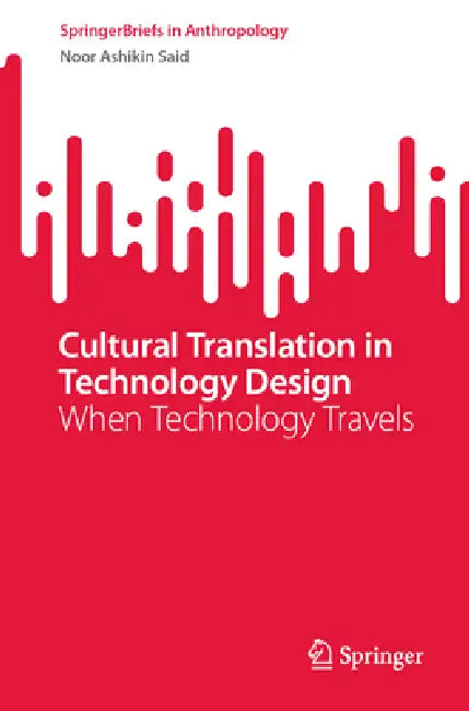Cultural Translation in Technology Design: When Technology Travels by Noor Ashikin Said