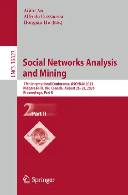 Social Networks Analysis and Mining: 17th International Conference, Asonam 2025, Niagara Falls, On, Canada, August 25-28, 2025, Proceedings, Part II by Aijun An, Alfredo Cuzzocrea, Hongxin Hu