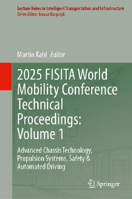 2025 Fisita World Mobility Conference Technical Proceedings: Volume 1: Advanced Chassis Technology, Propulsion Systems, Safety & Automated Driving by Martin Kahl