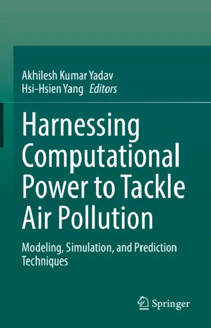 Harnessing Computational Power to Tackle Air Pollution: Modeling, Simulation, and Prediction Techniques by Akhilesh Kumar Yadav, Hsi-Hsien Yang