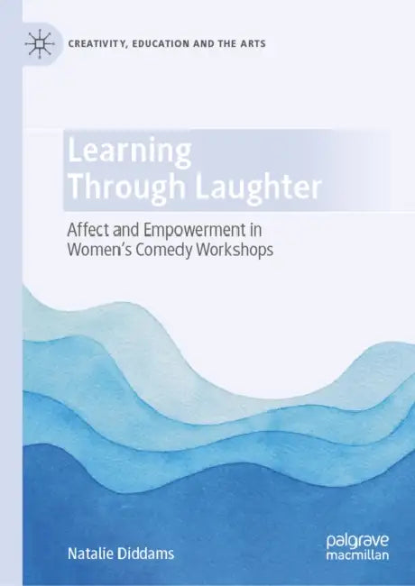 Learning Through Laughter: Affect and Empowerment in Women's Comedy Workshops by Natalie Diddams