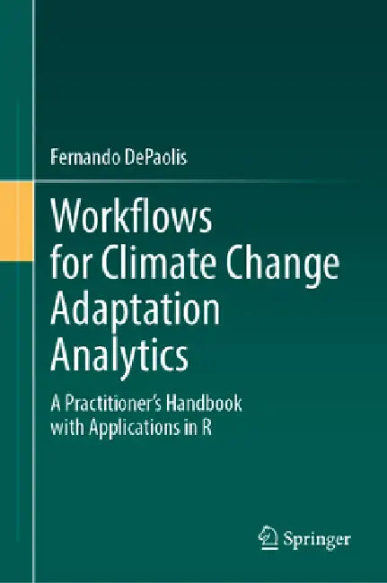 Workflows for Climate Change Adaptation Analytics: A Practitioner's Handbook with Applications in R by Fernando DePaolis