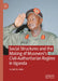 Social Structures and the Making of Museveni's Civil-Authoritarian Regime in Uganda by Gerald Bareebe