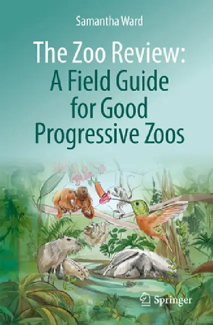 The Zoo Review: A Field Guide for Good Progressive Zoos by Samantha J. Ward