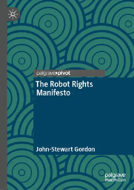 The Robot Rights Manifesto by John-Stewart Gordon