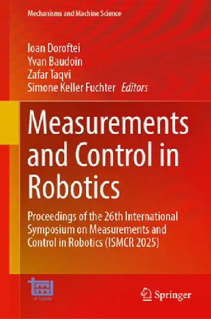Measurements and Control in Robotics: Proceedings of the 26th International Symposium on Measurements and Control in Robotics (Ismcr 2025) by Ioan Doroftei, Yvan Baudoin, Zafar Taqvi