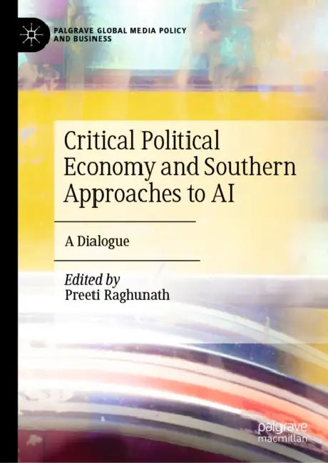 Critical Political Economy and Southern Approaches to AI: A Dialogue by Preeti Raghunath