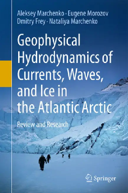 Geophysical Hydrodynamics of Currents, Waves, and Ice in the Atlantic Arctic: Review and Research by Aleksey Marchenko, Eugene Morozov, Dmitry Frey