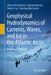 Geophysical Hydrodynamics of Currents, Waves, and Ice in the Atlantic Arctic: Review and Research by Aleksey Marchenko, Eugene Morozov, Dmitry Frey