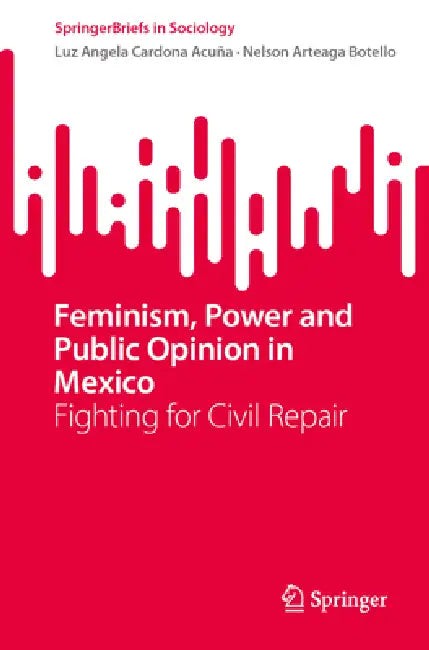 Feminism, Power and Public Opinion in Mexico: Fighting for Civil Repair by Luz Angela Cardona Acuña, Nelson Arteaga Botello