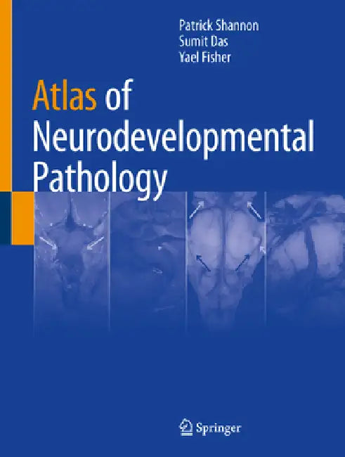 Atlas of Neurodevelopmental Pathology by Patrick Shannon, Sumit Das, Yael Fisher