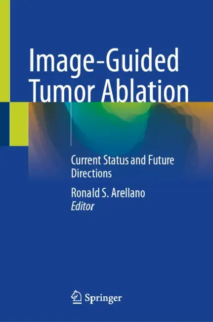 Image-Guided Tumor Ablation: Current Status and Future Directions by Ronald S. Arellano