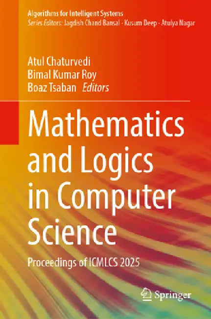 Mathematics and Logics in Computer Science: Proceedings of Icmlcs 2025 by Atul Chaturvedi, Bimal Kumar Roy, Boaz Tsaban