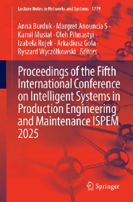 Proceedings of the Fifth International Conference on Intelligent Systems in Production Engineering and Maintenance ISPEM 2025 by Anna Burduk