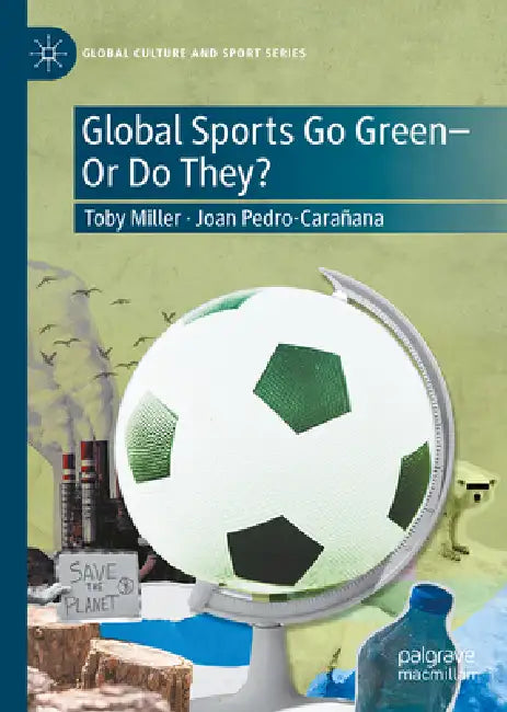 Global Sports Go Green--Or Do They? by Toby Miller, Joan Pedro Carañana