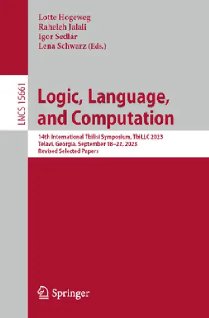 Logic, Language, and Computation: 14th International Tbilisi Symposium, Tbillc 2023, Telavi, Georgia, September 18-22, 2023, Revised Selected Papers by Lotte Hogeweg, Raheleh Jalali, Igor Sedlár