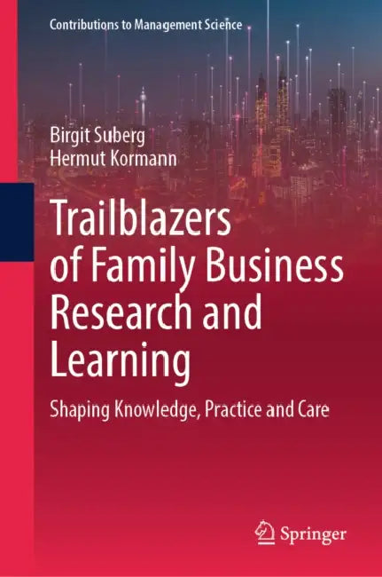 Trailblazers of Family Business Research and Learning: Shaping Knowledge, Practice and Care by Birgit Suberg