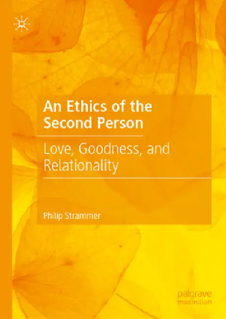 An Ethics of the Second Person: Love, Goodness, and Relationality by Philip Strammer