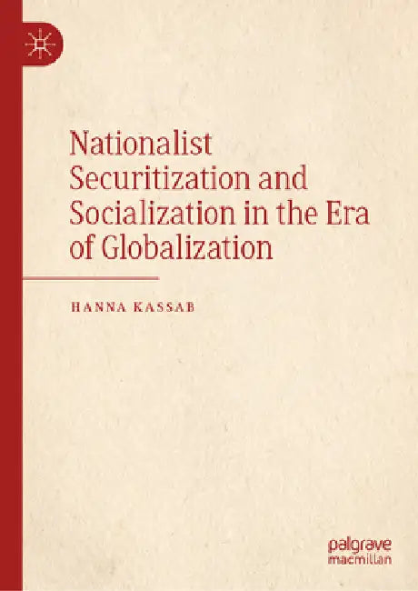 Nationalist Securitization and Socialization in the Era of Globalization by Hanna Samir Kassab