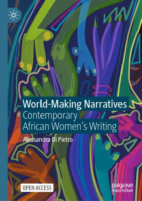World-Making Narratives: Contemporary African Women's Writing by Alessandra Di Pietro