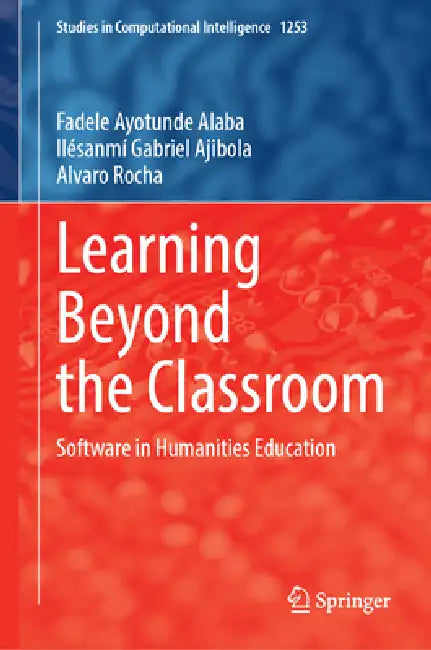 Learning Beyond the Classroom: Software in Humanities Education by Fadele Ayotunde Alaba, Ilésanmí Gabriel Ajibola, Alvaro Rocha