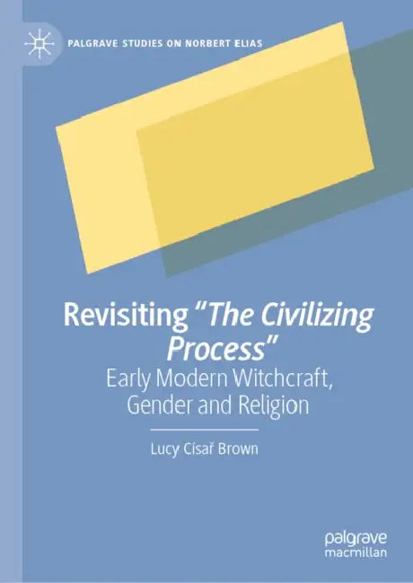 Revisiting the Civilizing Process: Early Modern Witchcraft, Gender and Religion by Lucy Císař Brown