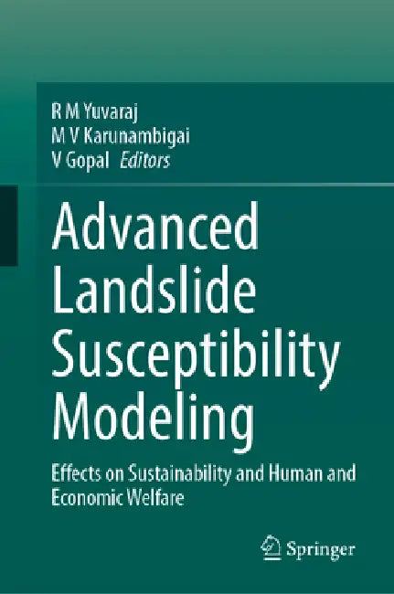 Advanced Landslide Susceptibility Modeling: Effects on Sustainability and Human and Economic Welfare by R. M. Yuvaraj, M. V. Karunambigai, V. Gopal