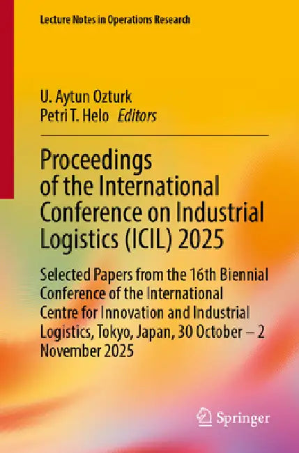 Proceedings of the International Conference on Industrial Logistics (ICIL) 2025: Selected Papers from the 16th Biennial Conference of the Internationa by U. Aytun Ozturk