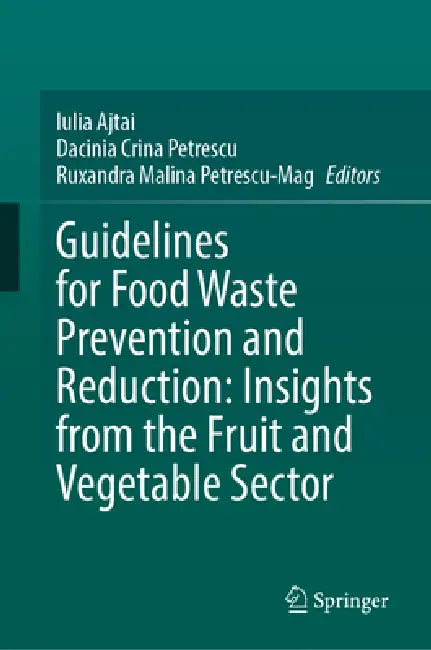 Guidelines for Food Waste Prevention and Reduction: Insights from the Fruit and Vegetable Sector by Iulia Ajtai, Dacinia Crina Petrescu, Ruxandra Malina Petrescu-Mag