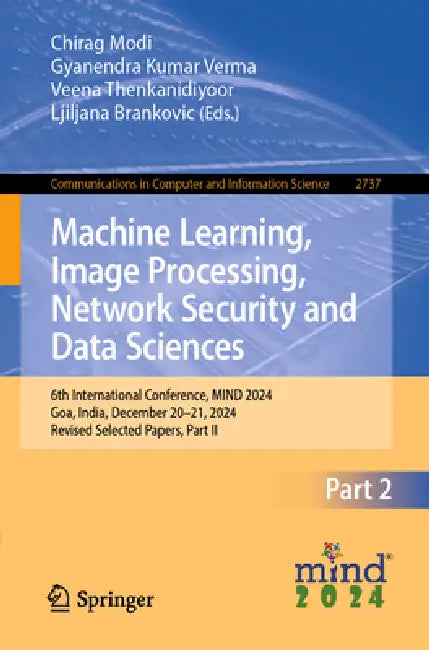 Machine Learning, Image Processing, Network Security and Data Sciences: 6th International Conference, Mind 2024, Goa, India, December 20-21, 2024, Rev by Chirag Modi, Gyanendra Kumar Verma, Veena Thenkanidiyoor