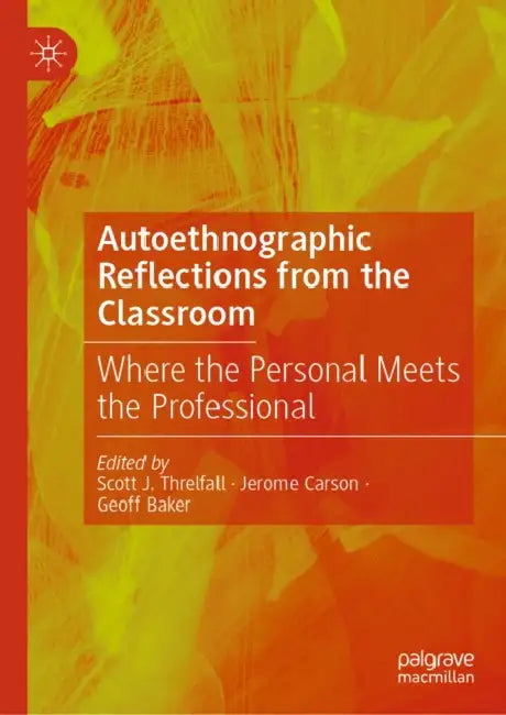 Autoethnographic Reflections from the Classroom: Where the Personal Meets the Professional by Scott J. Threlfall, Jerome Carson, Geoff Baker