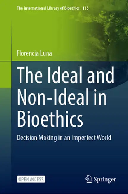The Ideal and Non-Ideal in Bioethics: Decision Making in an Imperfect World by Florencia Luna
