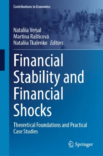 Financial Stability and Financial Shocks: Theoretical Foundations and Practical Case Studies by Nataliia Versal, Martina Rasticová, Nataliia Tkalenko