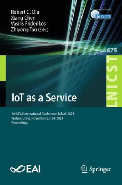 Iot as a Service: 10th Eai International Conference, Iotaas 2024, Wuhan, China, November 22-24, 2024, Proceedings by Robert C. Qiu, Xiang Chen, Vasilis Friderikos