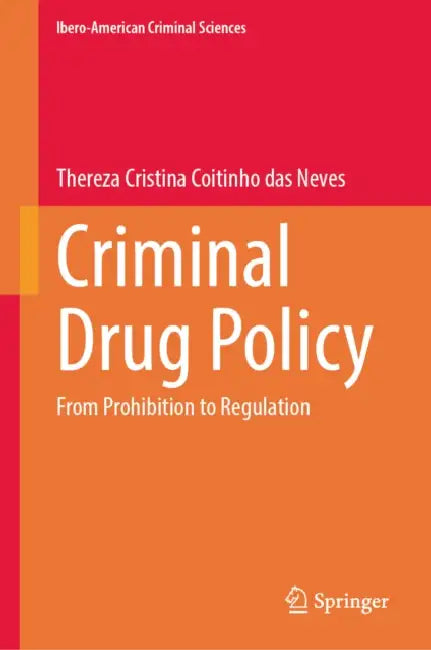 Criminal Drug Policy: From Prohibition to Regulation by Thereza Cristina Coitinho Das Neves