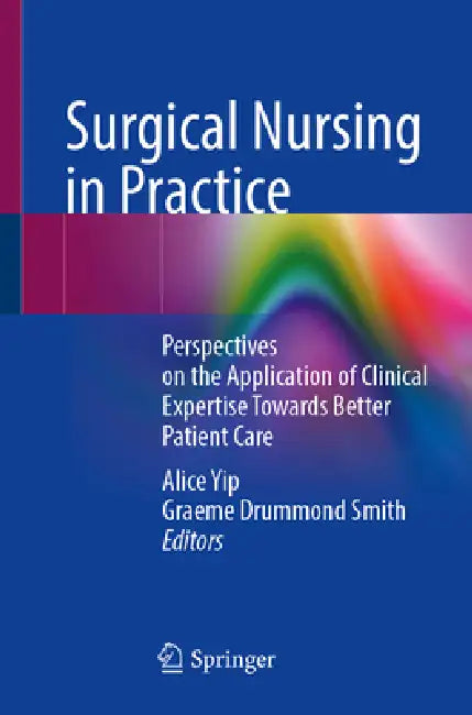 Surgical Nursing in Practice: Perspectives on the Application of Clinical Expertise Towards Better Patient Care by Alice Yip