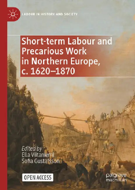 Short-Term Labour and Precarious Work in Northern Europe, C. 1620-1870 by Ella Viitaniemi, Sofia Gustafsson
