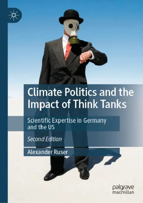 Climate Politics and the Impact of Think Tanks: Scientific Expertise in Germany and the US by Alexander Ruser