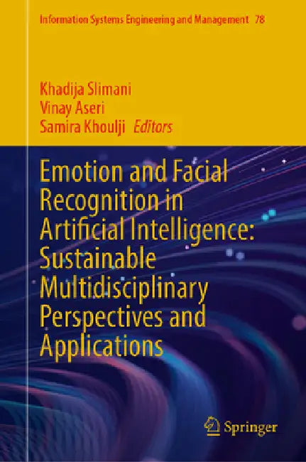 Emotion and Facial Recognition in Artificial Intelligence: Sustainable Multidisciplinary Perspectives and Applications by Khadija Slimani, Vinay Aseri, Samira Khoulji