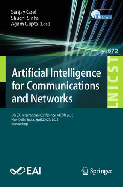 Artificial Intelligence for Communications and Networks: 5th Eai International Conference, Aicon 2025, New Delhi, India, April 25-27, 2025, Proceeding by Sanjay Goel, Shuchi Sinha, Agam Gupta