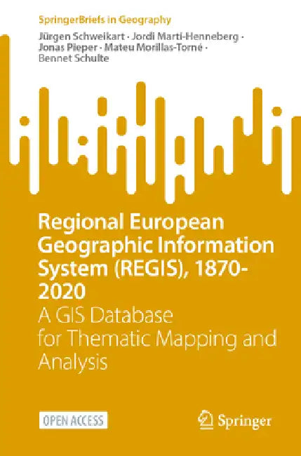 Regional European Geographic Information System (Regis), 1870-2020: A GIS Database for Thematic Mapping and Analysis by Jürgen Schweikart, Jordi Martí-Henneberg, Jonas Pieper