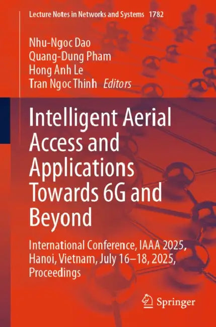Intelligent Aerial Access and Applications Towards 6g and Beyond: International Conference, Iaaa 2025, Hanoi, Vietnam, July 16-18, 2025, Proceedings by Nhu-Ngoc Dao, Quang-Dung Pham, Hong Anh Le