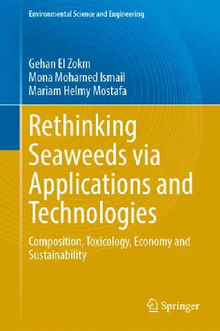 Rethinking Seaweeds Via Applications and Technologies: Composition, Toxicology, Economy and Sustainability by Gehan Mohamed El Zokm, Mona Mohamed Ismail, Mariam Helmy Mostafa