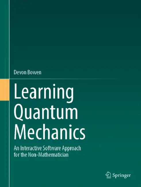 Learning Quantum Mechanics: An Interactive Software Approach for the Non-Mathematician by Devon Bowen