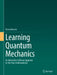 Learning Quantum Mechanics: An Interactive Software Approach for the Non-Mathematician by Devon Bowen